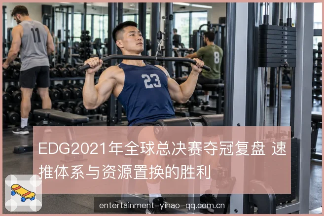 EDG2021年全球总决赛夺冠复盘 速推体系与资源置换的胜利